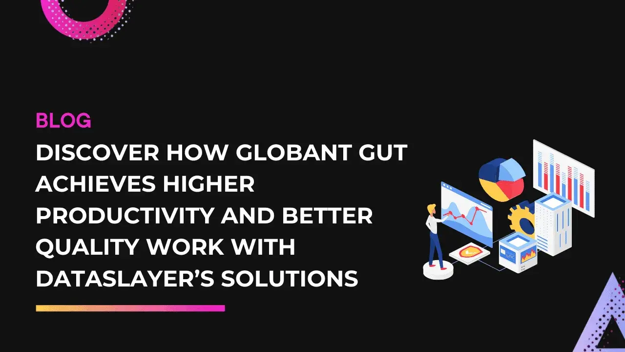 Discover how Globant GUT achieves higher productivity and better quality work with Dataslayer's solutions