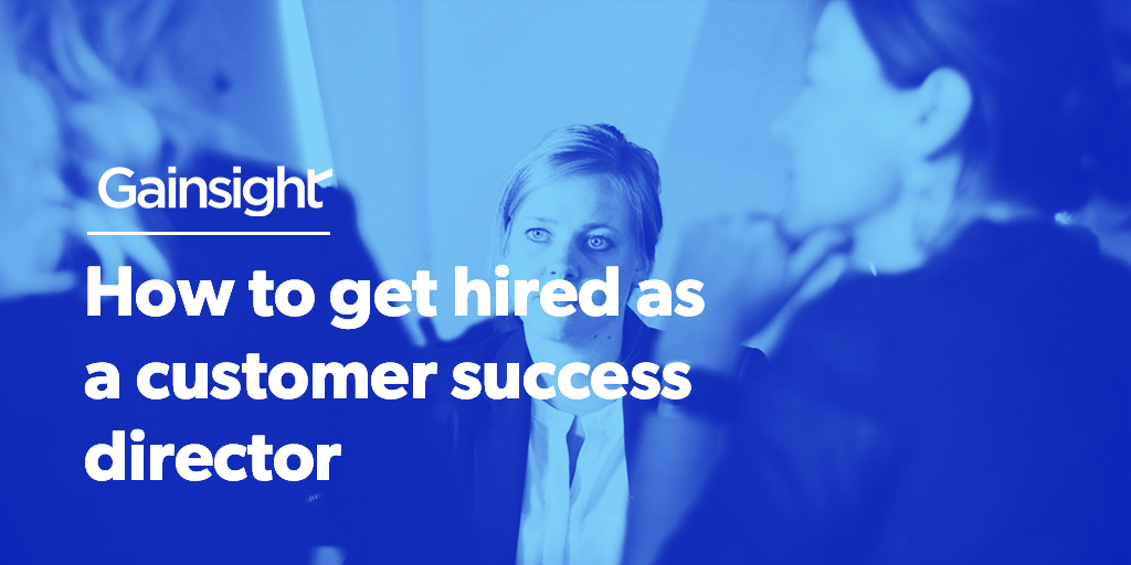 How to Get Hired as a Customer Success Director | Customer Success and Product Experience Software | Gainsight