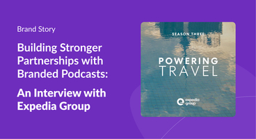 Building Stronger Partnerships with Branded Podcasts: An Interview with Expedia Group