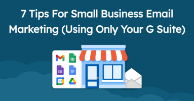 7 Tips For Small Business Email Marketing (Using Only Your G Suite)