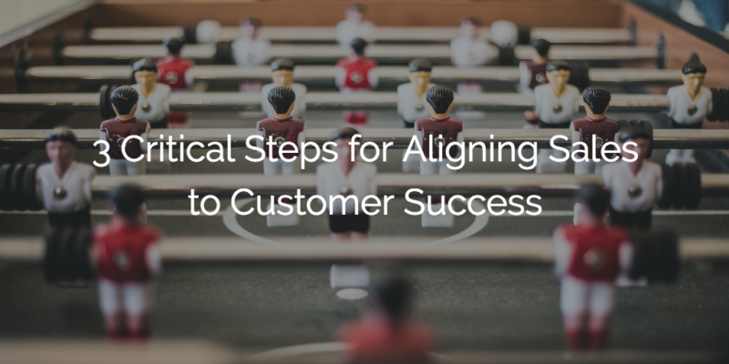 3 Critical Steps for Aligning Sales to Customer Success | Gainsight