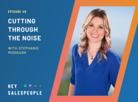 Cutting Through the Noise {Hey Salespeople Podcast}