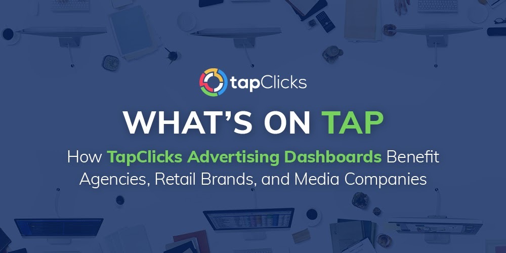 How TapClicks Advertising Dashboards Benefit Agencies, Retail Brands, and Media Companies