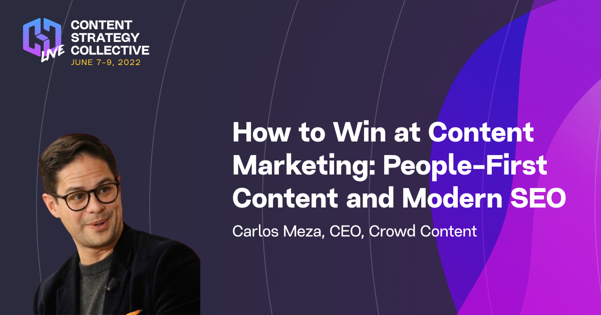 Carlos Meza - How to Win at Content Marketing: People-First Content and Modern SEO at CSC Live 2022