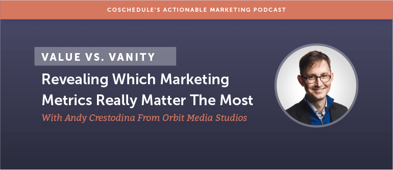 Value vs. Vanity: Revealing Which Marketing Metrics Really Matter The Most With Andy Crestodina From Orbit Media Studios [AMP 116]