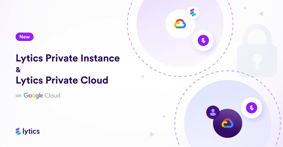 For customer data security, privacy control, and governance, choose Lytics Private Instance and Private Cloud on Google Cloud.