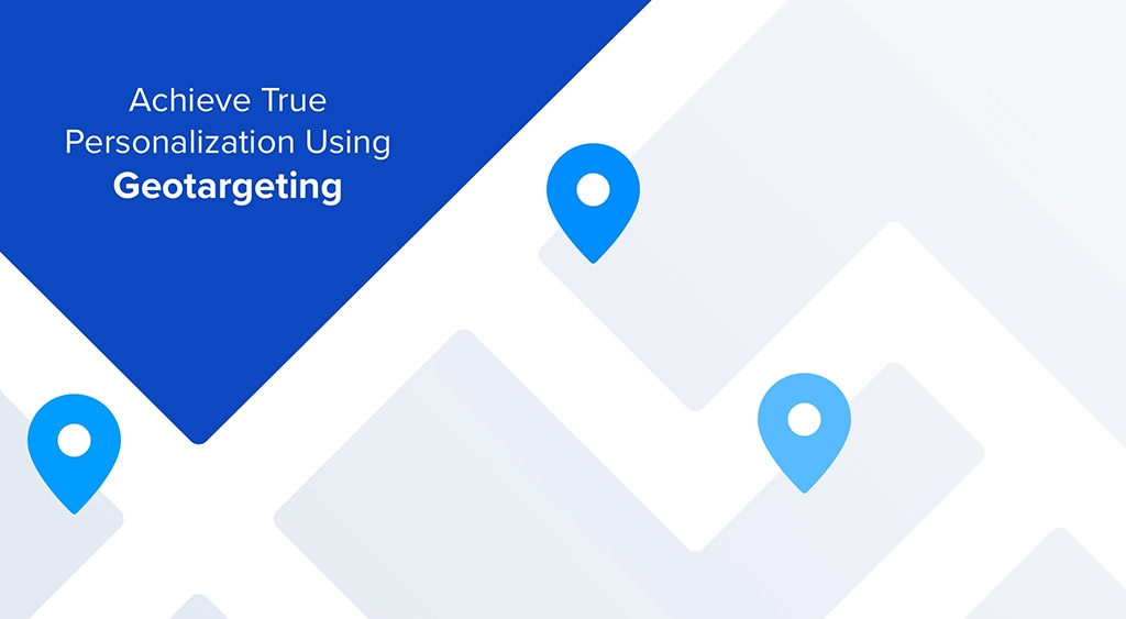 Achieve True Personalization Using Geotargeting