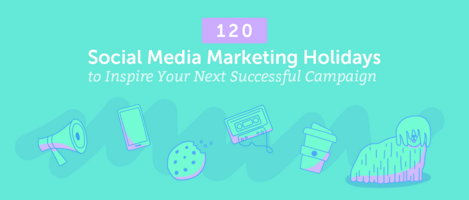 120 Social Media Marketing Holidays to Inspire Your Next Successful Campaign