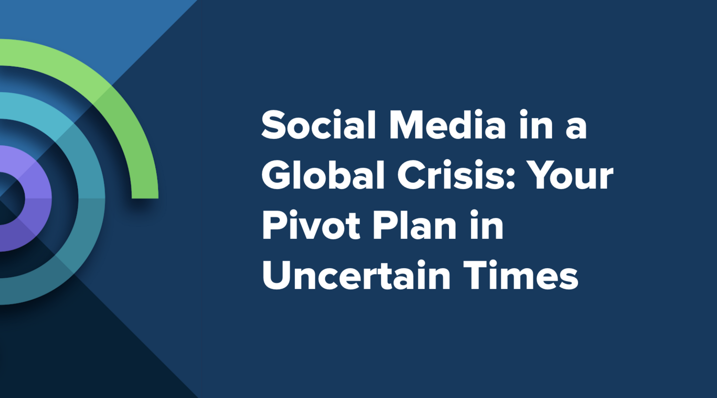 Social Media in a Global Crisis: Your Pivot Plan in Uncertain Times