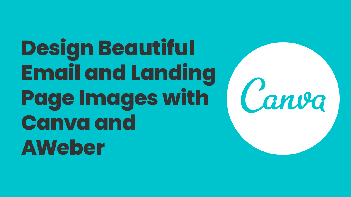 Design Beautiful Email and Landing Page Images with Canva and AWeber