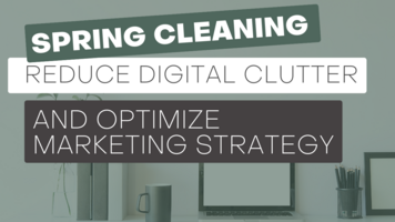 Spring Cleaning: Reduce Digital Clutter and Optimize Marketing Strategy