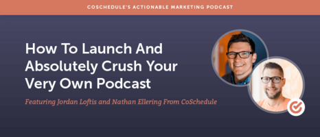 How To Launch And Absolutely Crush Your Very Own Podcast with Nathan Ellering and Jordon Loftis From CoSchedule [AMP 106]