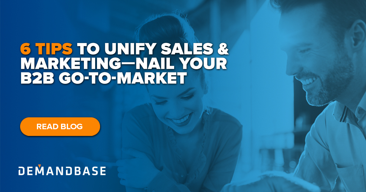 6 Tips to Unify Sales and Marketing: Nail Your B2B Go-to-Market