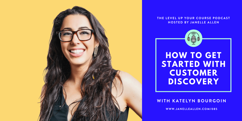 LUYC 085: Why You Need to Do Customer Discovery with Katelyn Bourgoin