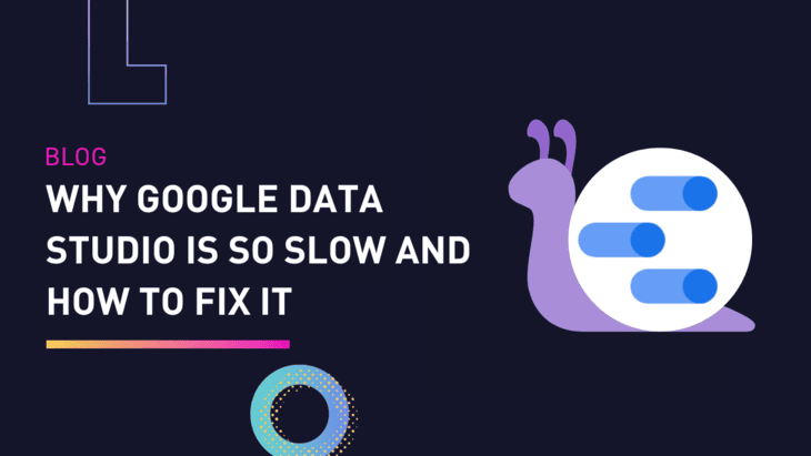 Why Google Data Studio is So Slow And How to Fix it