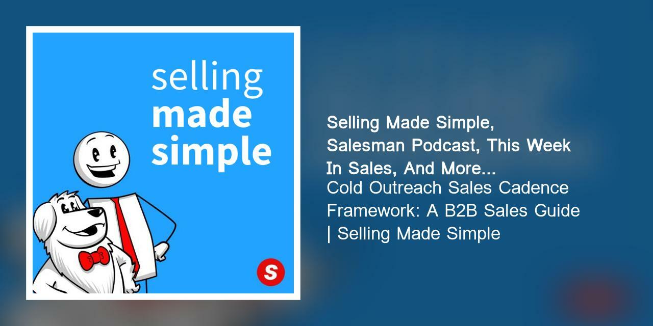 Cold Outreach Sales Cadence Framework: A B2B Sales Guide | Selling Made Simple