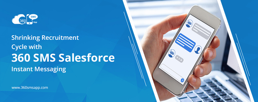 Shrinking Recruitment Cycle with 360 SMS Salesforce Instant Messaging