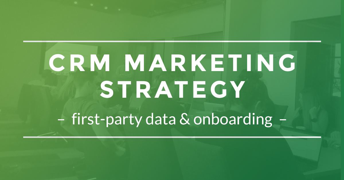 CRM marketing strategy: first-party data & onboarding