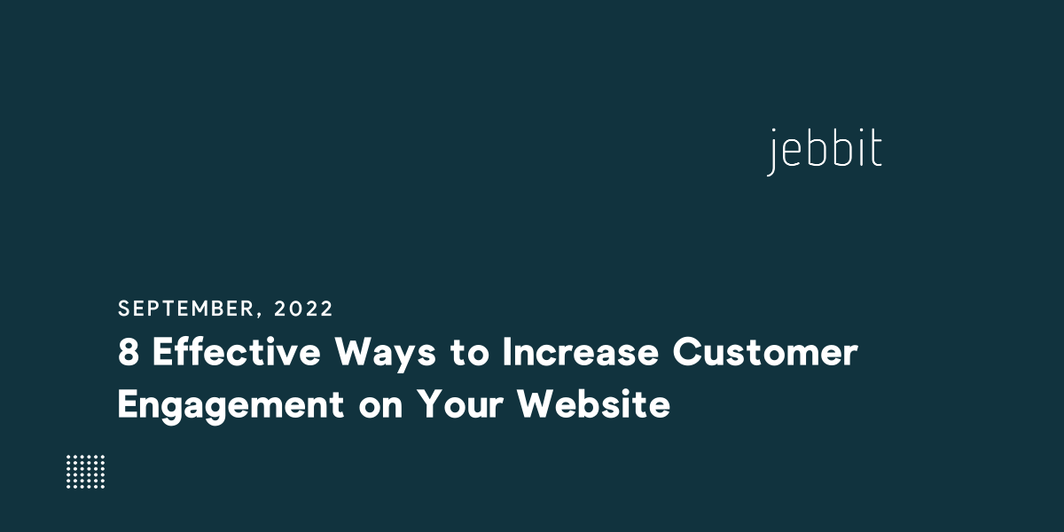 8 Effective Ways To Increase Customer Engagement on Your Website