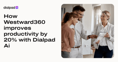 How Westward360 improves productivity by 20% with Dialpad Ai