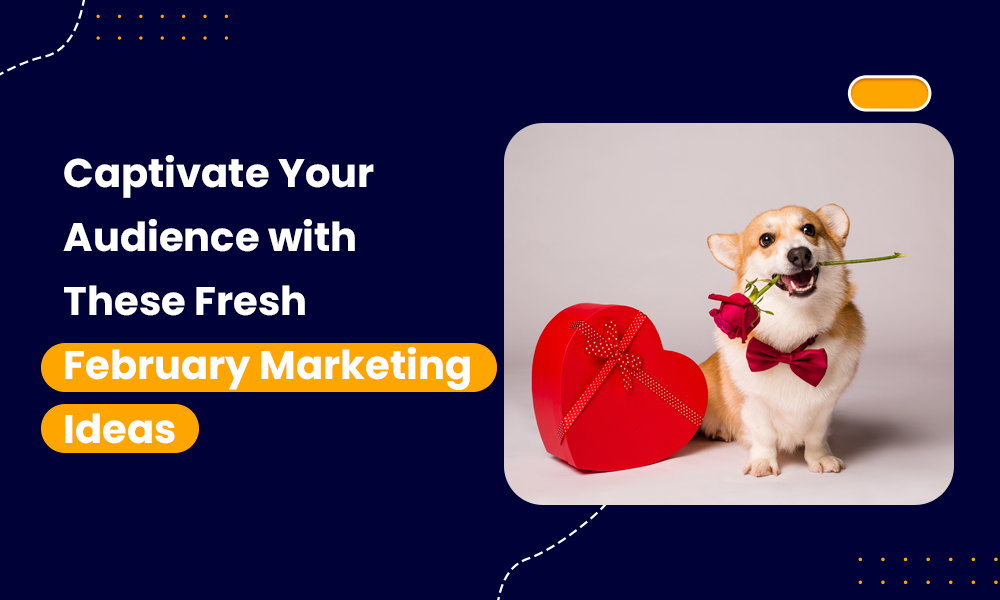 Captivate Your Audience with These Fresh February Marketing Ideas