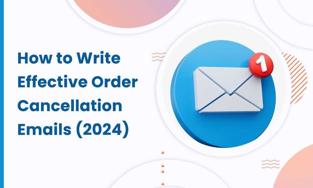 How to Write Effective Order Cancellation Emails (2024)