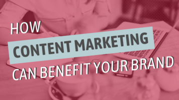How Content Marketing Can Benefit Your Brand