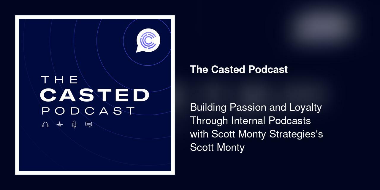 Building Passion and Loyalty Through Internal Podcasts with Scott Monty Strategies's Scott Monty