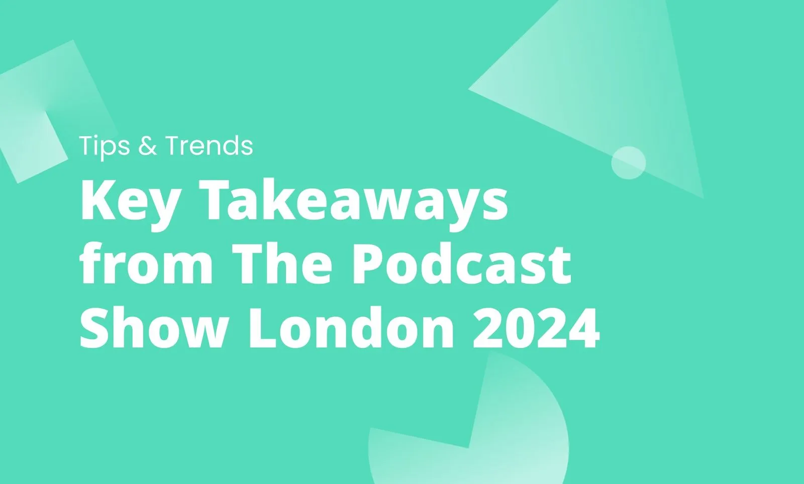 Key Takeaways from The Podcast Show London 2024