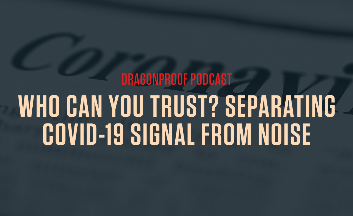 Who Can You Trust? Separating COVID-19 Signal From Noise - New Dragonproof Podcast