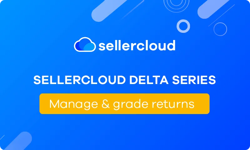 Sellercloud Delta Series: Manage & grade returns