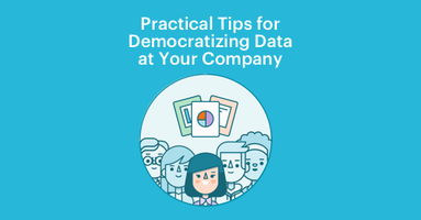 Practical Tips for Democratizing Data at Your Company