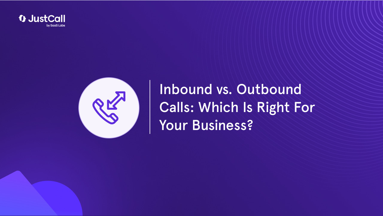 Inbound vs. Outbound Calls: Which Is Right For Your Business?