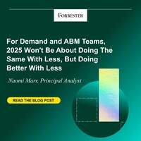 For Demand And ABM Teams, 2025 Won't Be About Doing The Same With Less But Rather Doing Better With Less