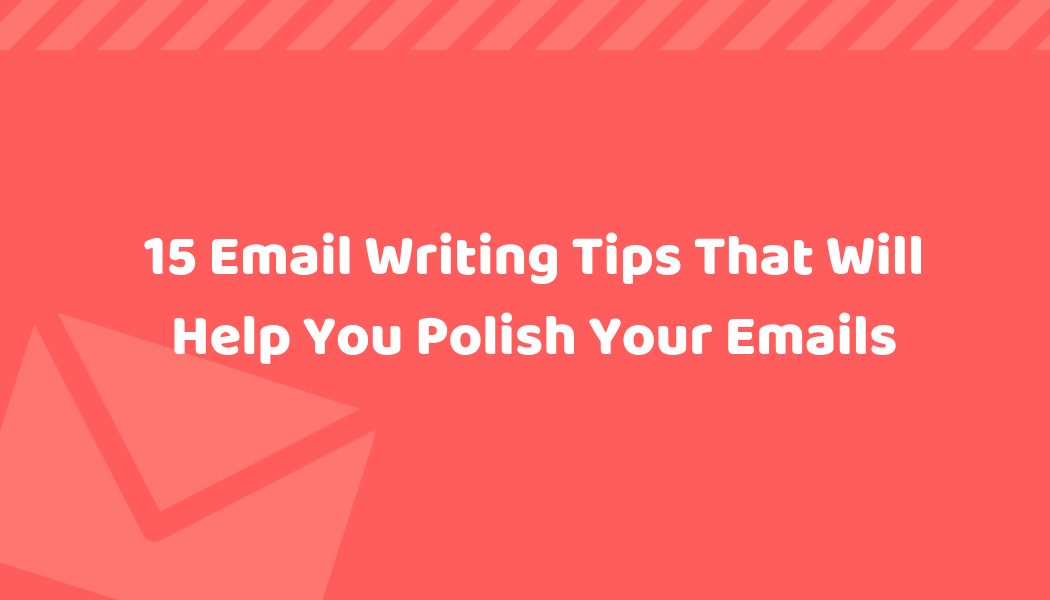 15 Email Writing Tips That Will Help You Polish Your Emails