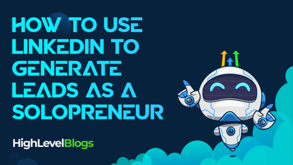 How to use LinkedIn to Generate Leads as a Solopreneur