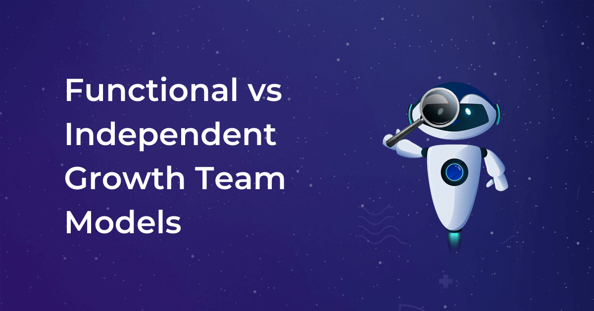 Functional vs Independent Growth Marketing Team Models: How to Choose?