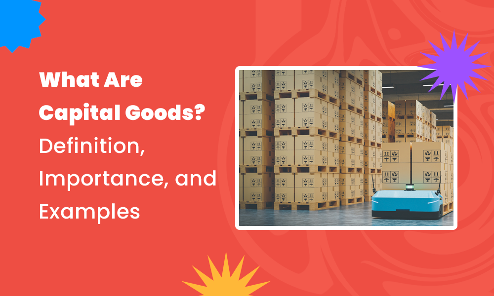 What Are Capital Goods? Definition, Importance, and Examples