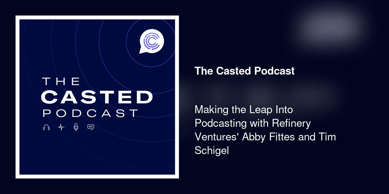 Making the Leap Into Podcasting with Refinery Ventures' Abby Fittes and Tim Schigel