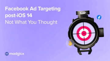 Facebook Ad Targeting post-iOS 14 - Not What You Thought
