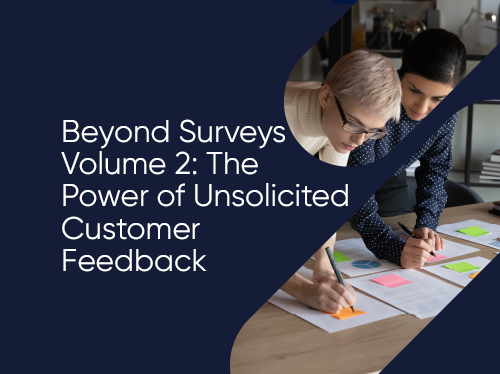 Beyond Surveys Volume 2: The Power of Unsolicited Customer Feedback
