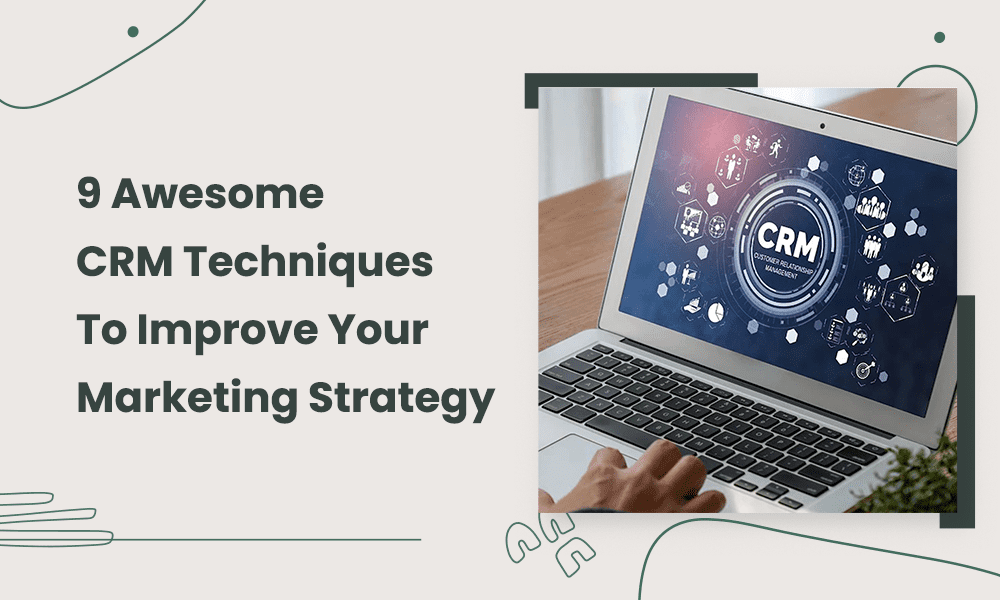 9 Awesome, Proven CRM Techniques to Improve Your Marketing ROI