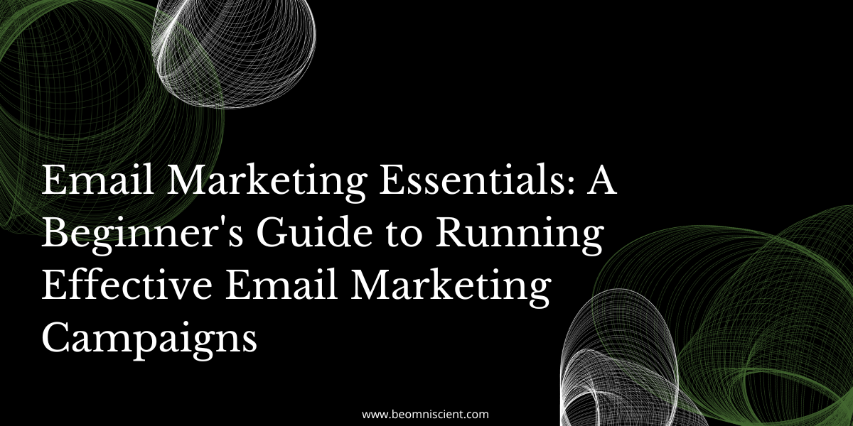 Email Marketing Essentials: A Beginner's Guide to Running Effective Email Marketing Campaigns