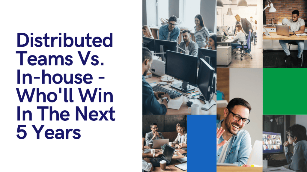 Distributed Teams Vs. In-house – Who'll Win in the Next 5 Years