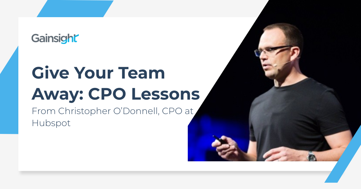 Give Your Team Away: CPO Lessons from Christopher O'Donnell, CPO at Hubspot | Customer Success and Product Experience Software | Gainsight