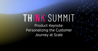 Think Summit 2022 Product Keynote: Personalizing the Customer Journey at Scale