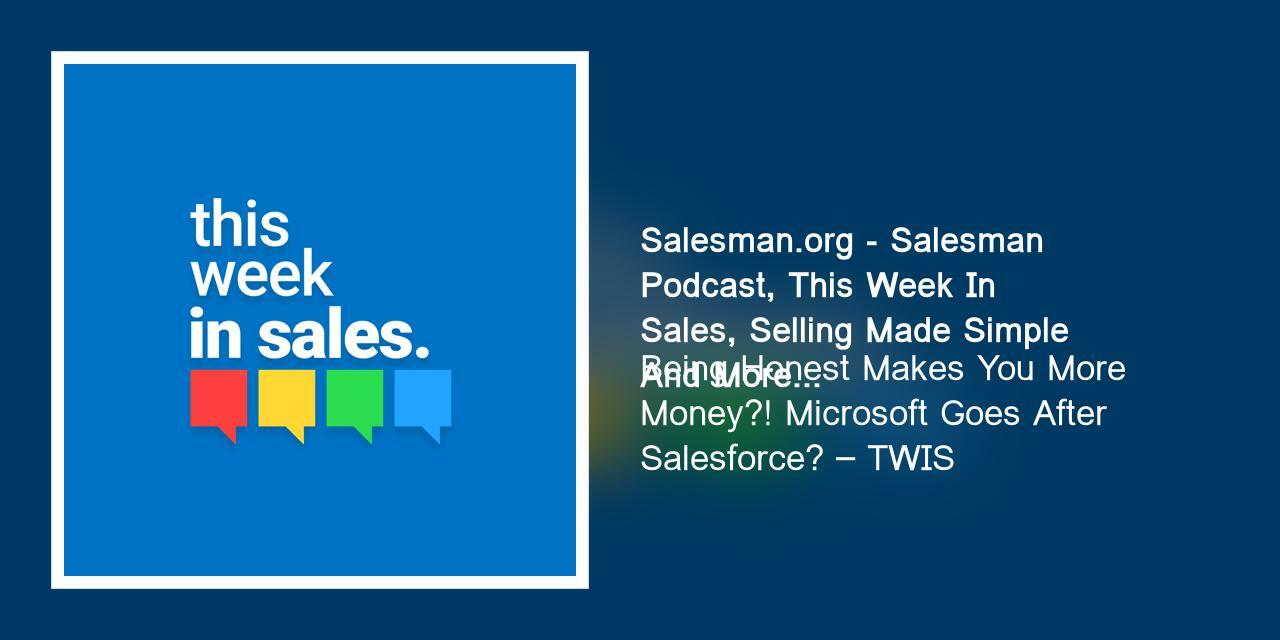 Being Honest Makes You More Money?! Microsoft Goes After Salesforce? – TWIS