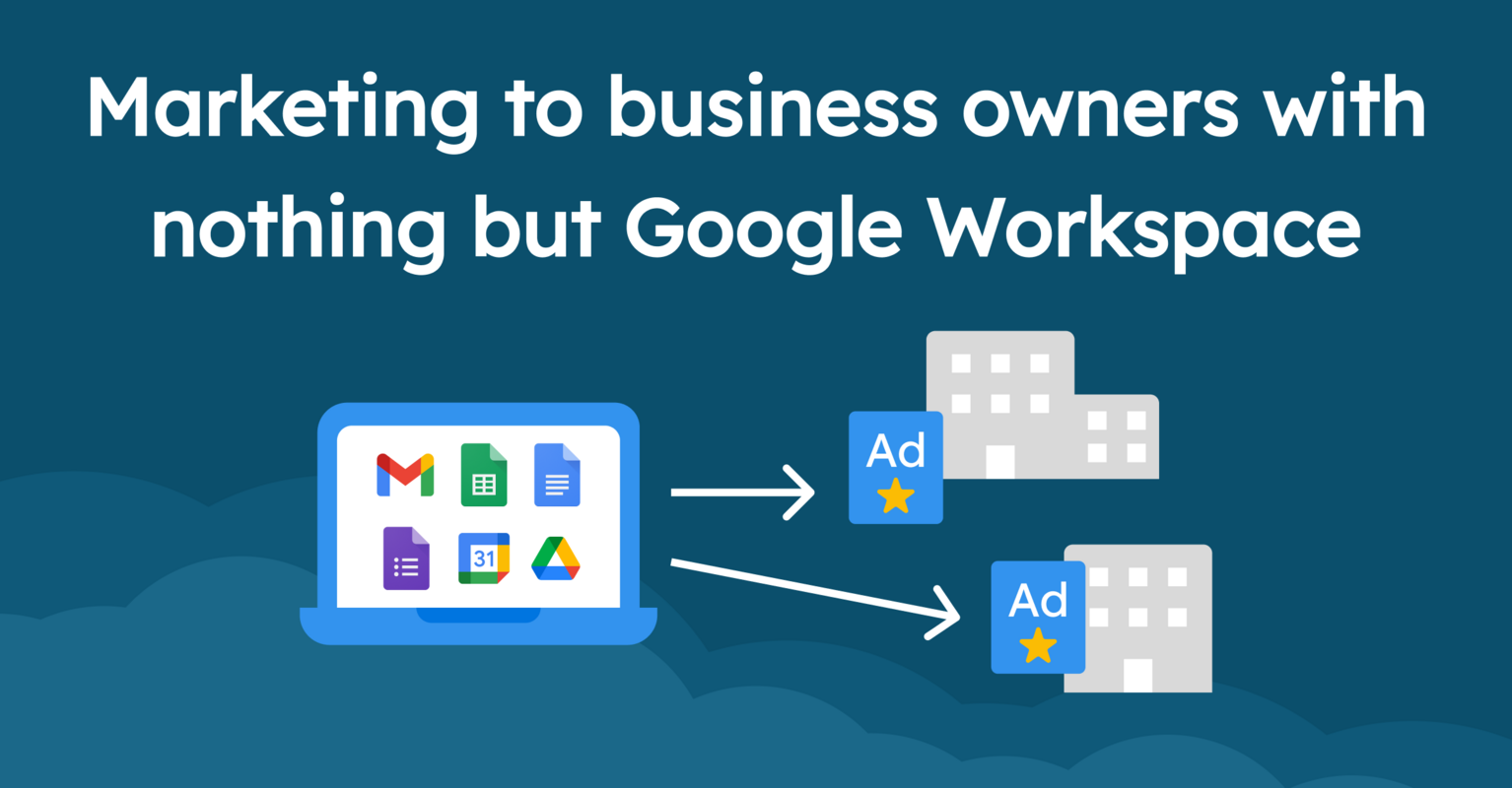 Marketing to Small Business Owners With Nothing But Google Workspace