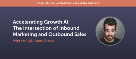 Accelerating Growth At The Intersection of Inbound Marketing and Outbound Sales With Steli Efti From Close.io [AMP 114]