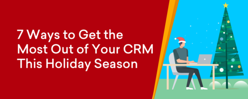 7 Ways to Get the Most Out of Your CRM This Holiday Season - Freshworks CRM Blog